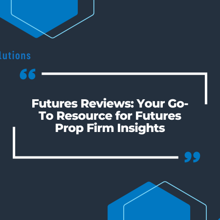 Futures Reviews: Your Go-To Resource for Futures Prop Firm Insights
