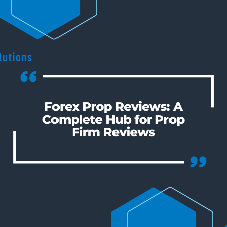 Forex Prop Reviews: A Complete Hub for Prop Firm Reviews