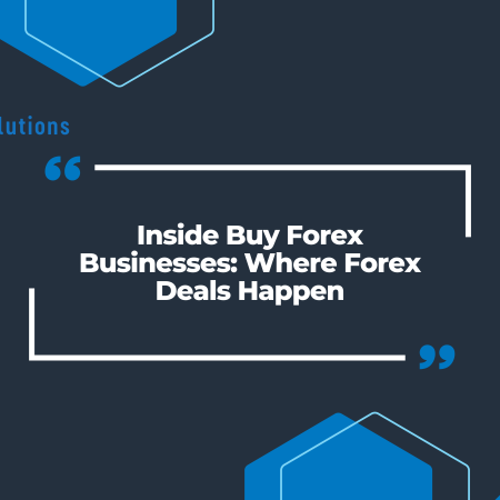 Inside Buy Forex Businesses: Where Forex Deals Happen