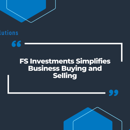 FS Investments Simplifies Business Buying and Selling