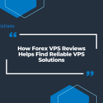 How Forex VPS Reviews Helps Find Reliable VPS Solutions