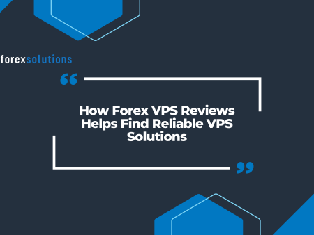 How Forex VPS Reviews Helps Find Reliable VPS Solutions