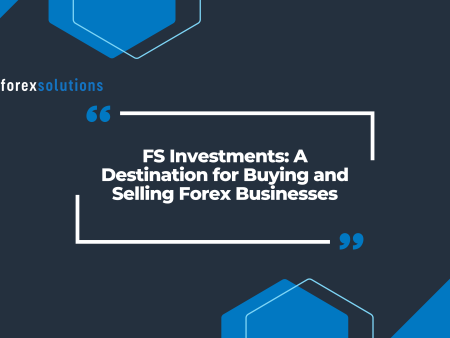 FS Investments: A Destination for Buying and Selling Forex Businesses