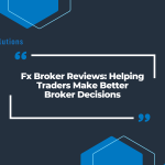 Fx Broker Reviews: Helping Traders Make Better Broker Decisions