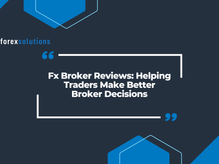 Fx Broker Reviews: Helping Traders Make Better Broker Decisions