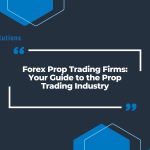 Forex Prop Trading Firms: Your Guide to the Prop Trading Industry