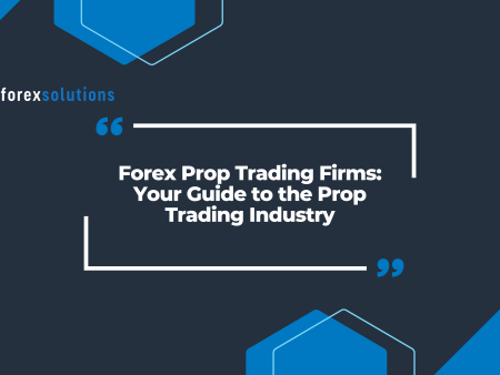 Forex Prop Trading Firms: Your Guide to the Prop Trading Industry