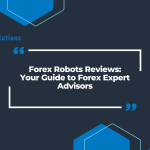 Forex Robots Reviews: Your Guide to Forex Expert Advisors