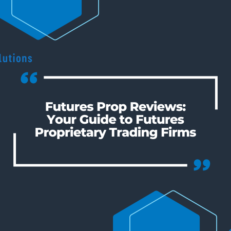 Futures Prop Reviews: Your Guide to Futures Proprietary Trading Firms