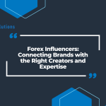 Forex Influencers: Connecting Brands with the Right Creators and Expertise