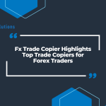 Fx Trade Copier Highlights Top Trade Copiers for Forex Traders